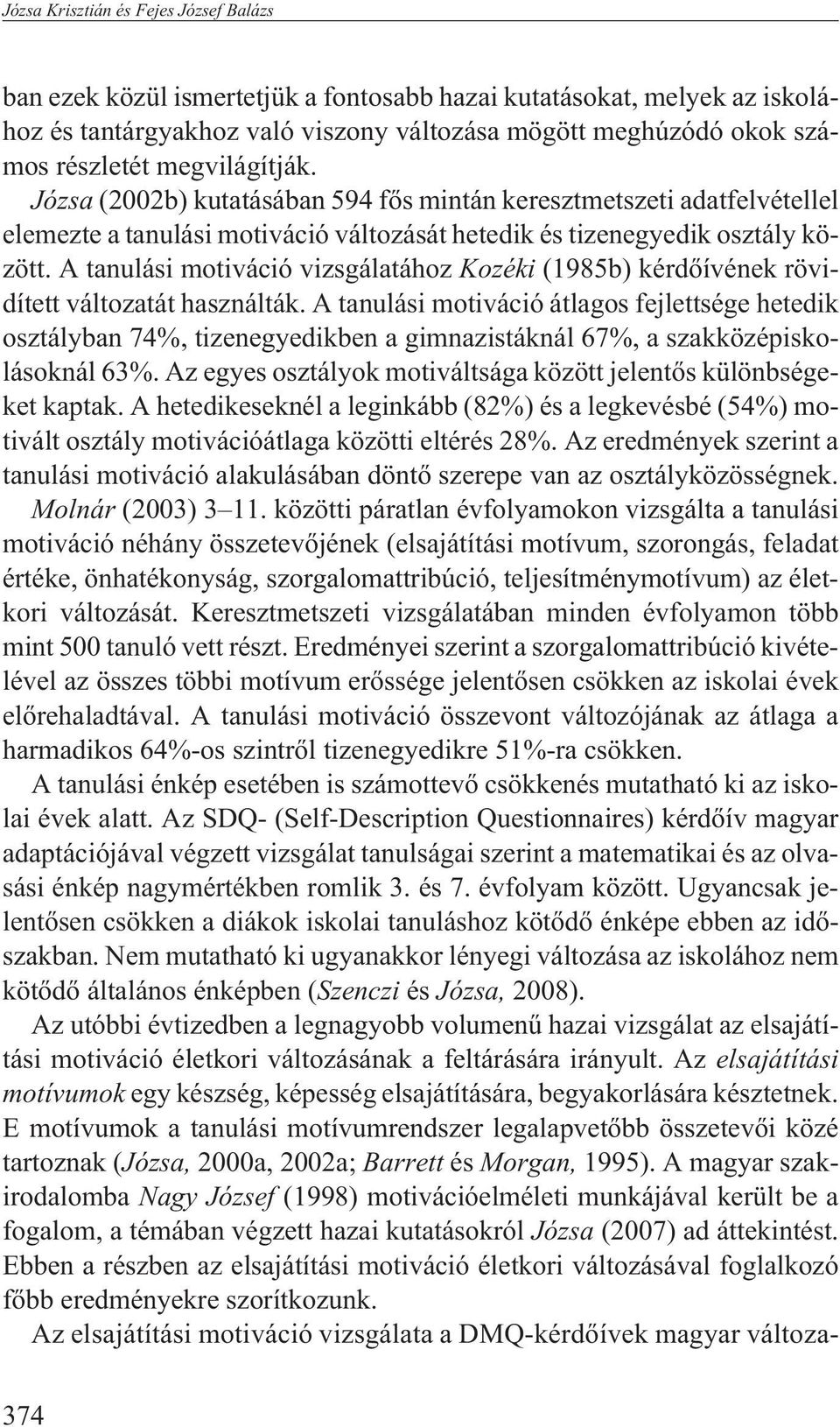 A tanulási motiváció vizsgálatához Kozéki (1985b) kérdõívének rövidített változatát használták.