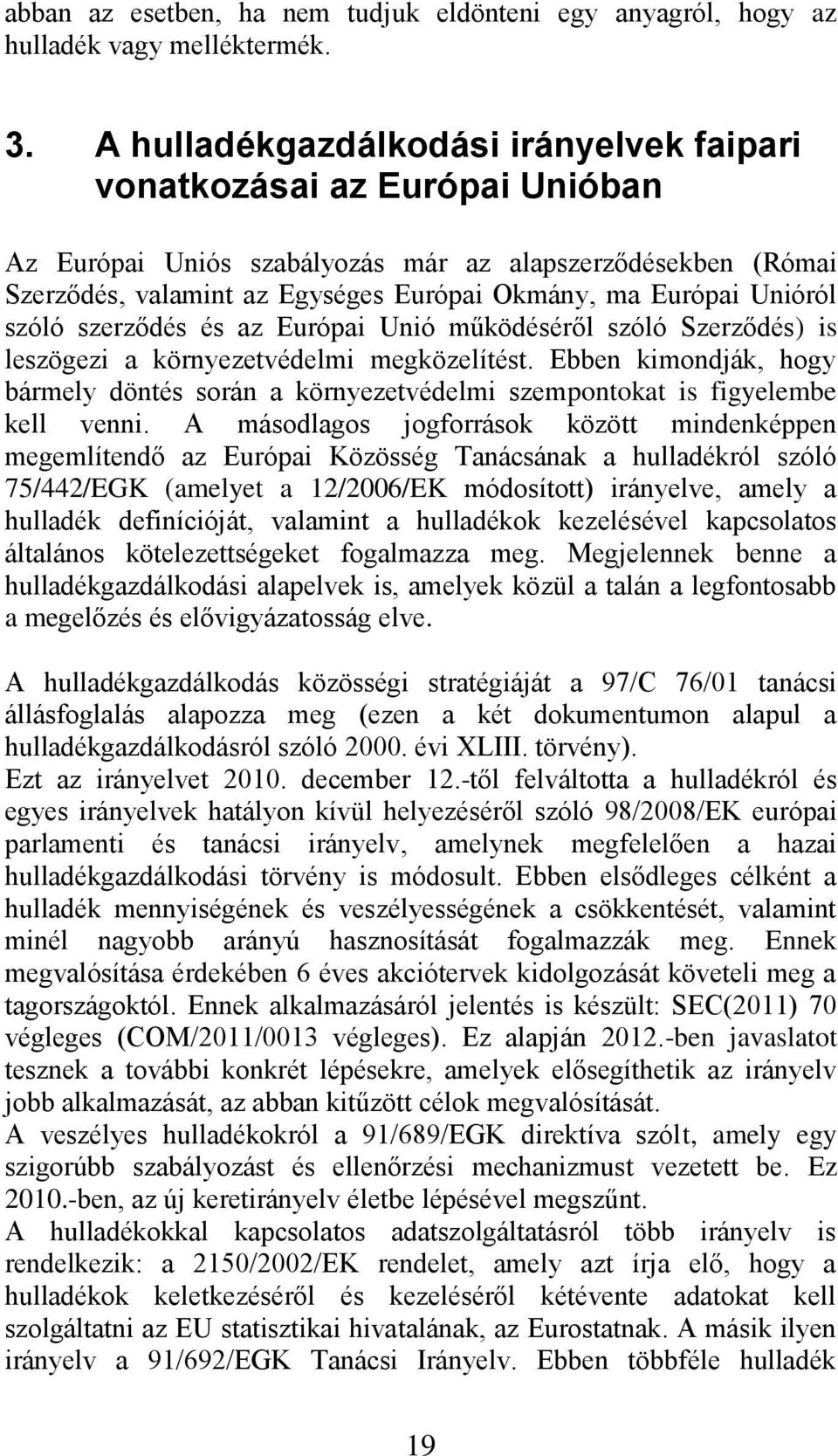 Unióról szóló szerződés és az Európai Unió működéséről szóló Szerződés) is leszögezi a környezetvédelmi megközelítést.