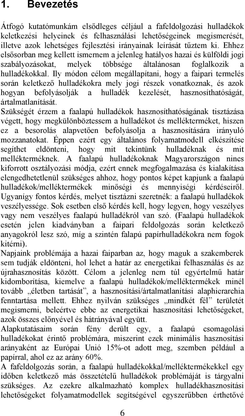 Ily módon célom megállapítani, hogy a faipari termelés során keletkező hulladékokra mely jogi részek vonatkoznak, és azok hogyan befolyásolják a hulladék kezelését, hasznosíthatóságát,