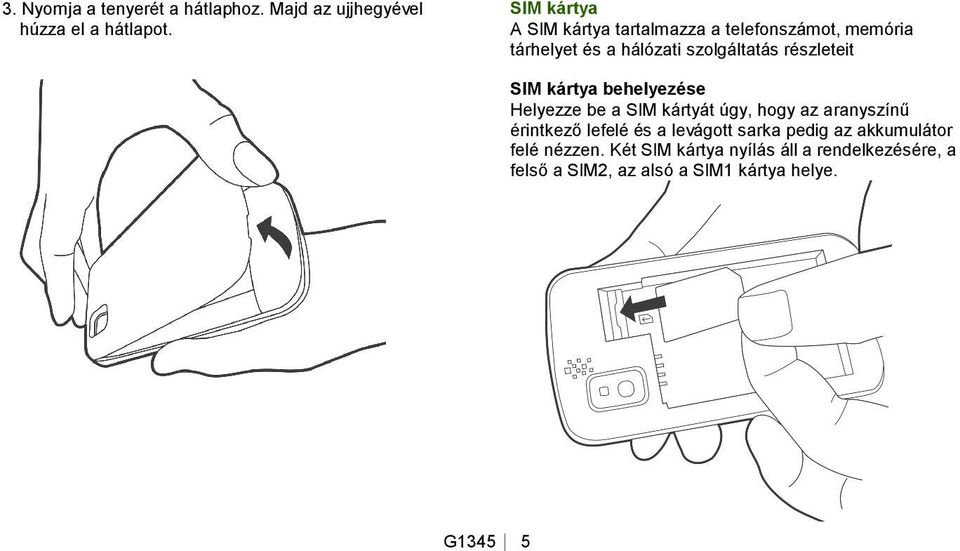 részleteit SIM kártya behelyezése Helyezze be a SIM kártyát úgy, hogy az aranyszínű érintkező lefelé és a