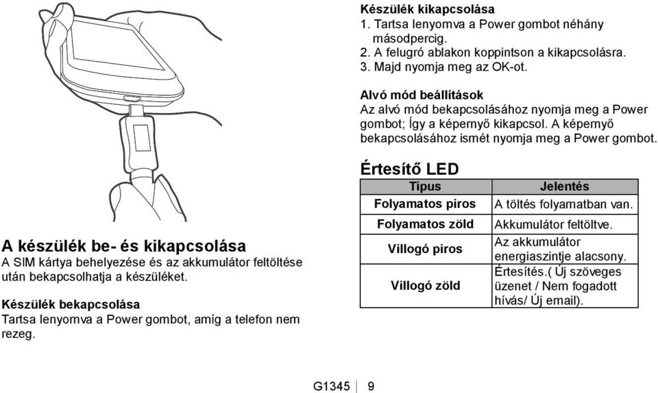 A készülék be- és kikapcsolása A SIM kártya behelyezése és az akkumulátor feltöltése után bekapcsolhatja a készüléket.