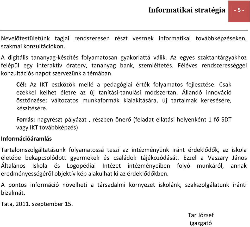 Cél: Az IKT eszközök mellé a pedagógiai érték folyamatos fejlesztése. Csak ezekkel kelhet életre az új tanítási-tanulási módszertan.