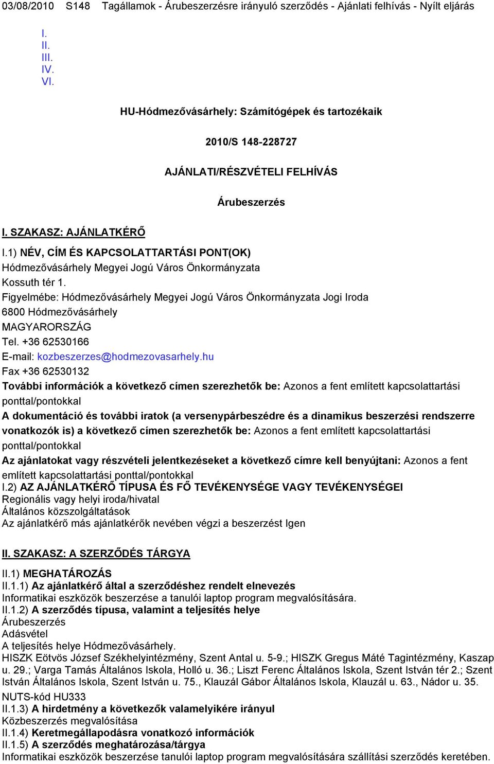 1) NÉV, CÍM ÉS KAPCSOLATTARTÁSI PONT(OK) Hódmezővásárhely Megyei Jogú Város Önkormányzata Kossuth tér 1.