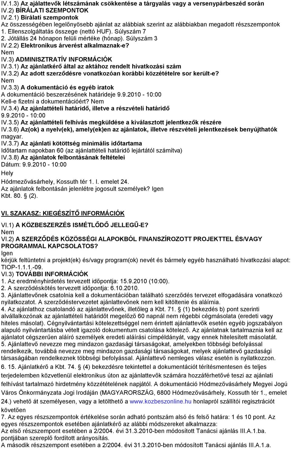 Súlyszám 7 2. Jótállás 24 hónapon felüli mértéke (hónap). Súlyszám 3 IV.2.2) Elektronikus árverést alkalmaznak-e? IV.3) ADMINISZTRATÍV INFORMÁCIÓK IV.3.1) Az ajánlatkérő által az aktához rendelt hivatkozási szám IV.