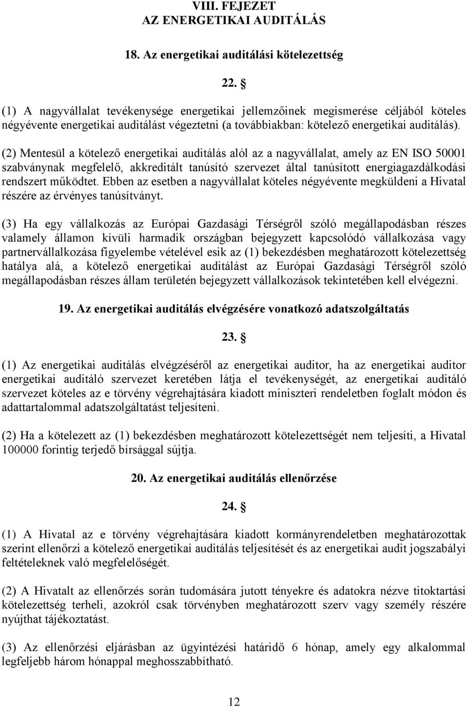 (2) Mentesül a kötelező energetikai auditálás alól az a nagyvállalat, amely az EN ISO 50001 szabványnak megfelelő, akkreditált tanúsító szervezet által tanúsított energiagazdálkodási rendszert