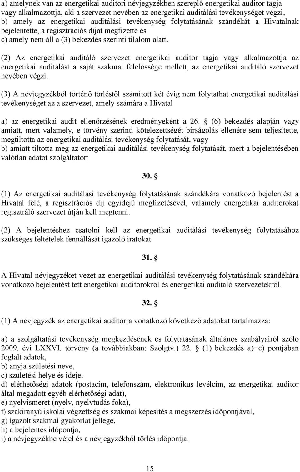 (2) Az energetikai auditáló szervezet energetikai auditor tagja vagy alkalmazottja az energetikai auditálást a saját szakmai felelőssége mellett, az energetikai auditáló szervezet nevében végzi.