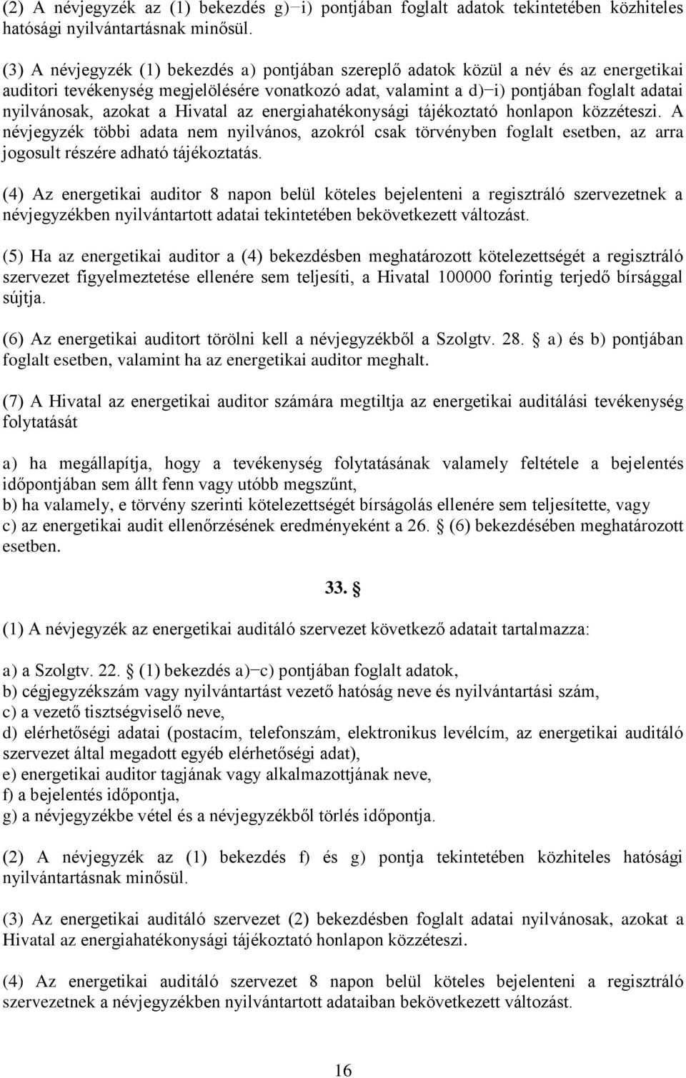 azokat a Hivatal az energiahatékonysági tájékoztató honlapon közzéteszi. A névjegyzék többi adata nem nyilvános, azokról csak törvényben foglalt esetben, az arra jogosult részére adható tájékoztatás.