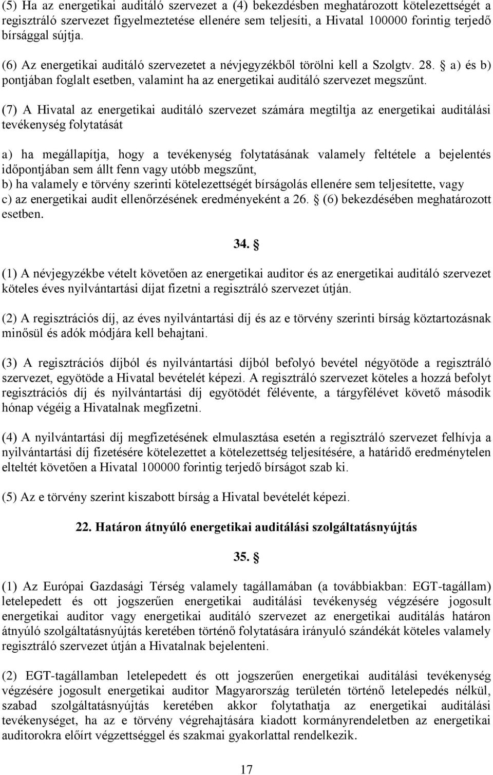 (7) A Hivatal az energetikai auditáló szervezet számára megtiltja az energetikai auditálási tevékenység folytatását a) ha megállapítja, hogy a tevékenység folytatásának valamely feltétele a