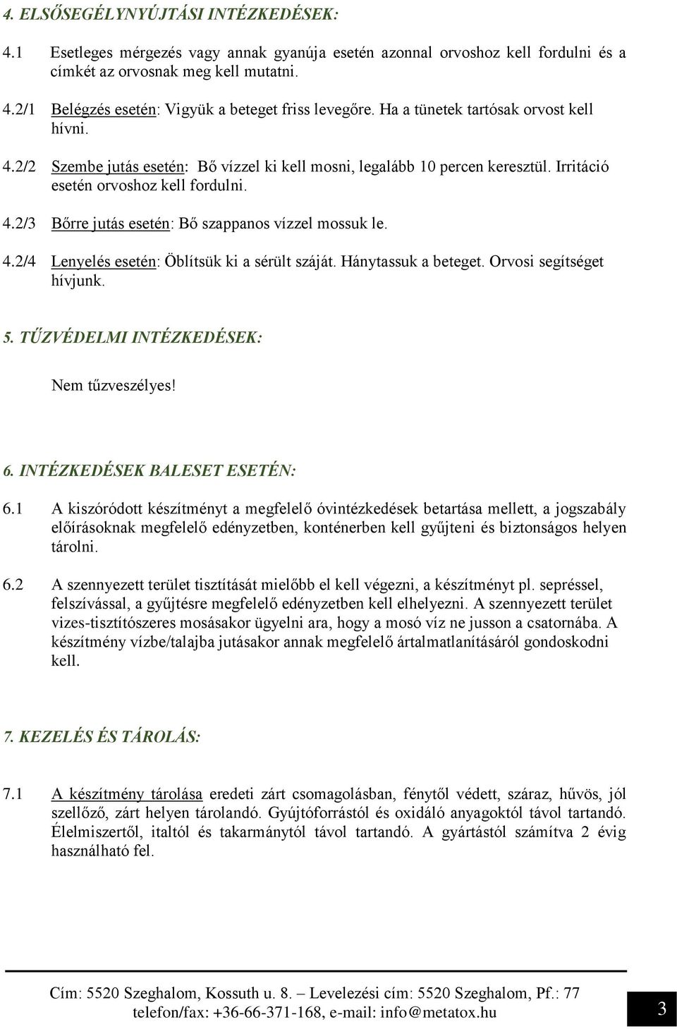 4.2/4 Lenyelés esetén: Öblítsük ki a sérült száját. Hánytassuk a beteget. Orvosi segítséget hívjunk. 5. TŰZVÉDELMI INTÉZKEDÉSEK: Nem tűzveszélyes! 6. INTÉZKEDÉSEK BALESET ESETÉN: 6.