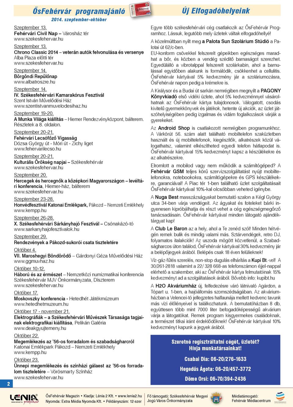 hu Szeptember 14. IV. Székesfehérvári Kamarakórus Fesztivál Szent István Művelődési Ház www.szentistvanmuvelodesihaz.hu Szeptember 19-20. A Munka Világa kiállítás Hiemer Rendezvényközpont, bálterem.