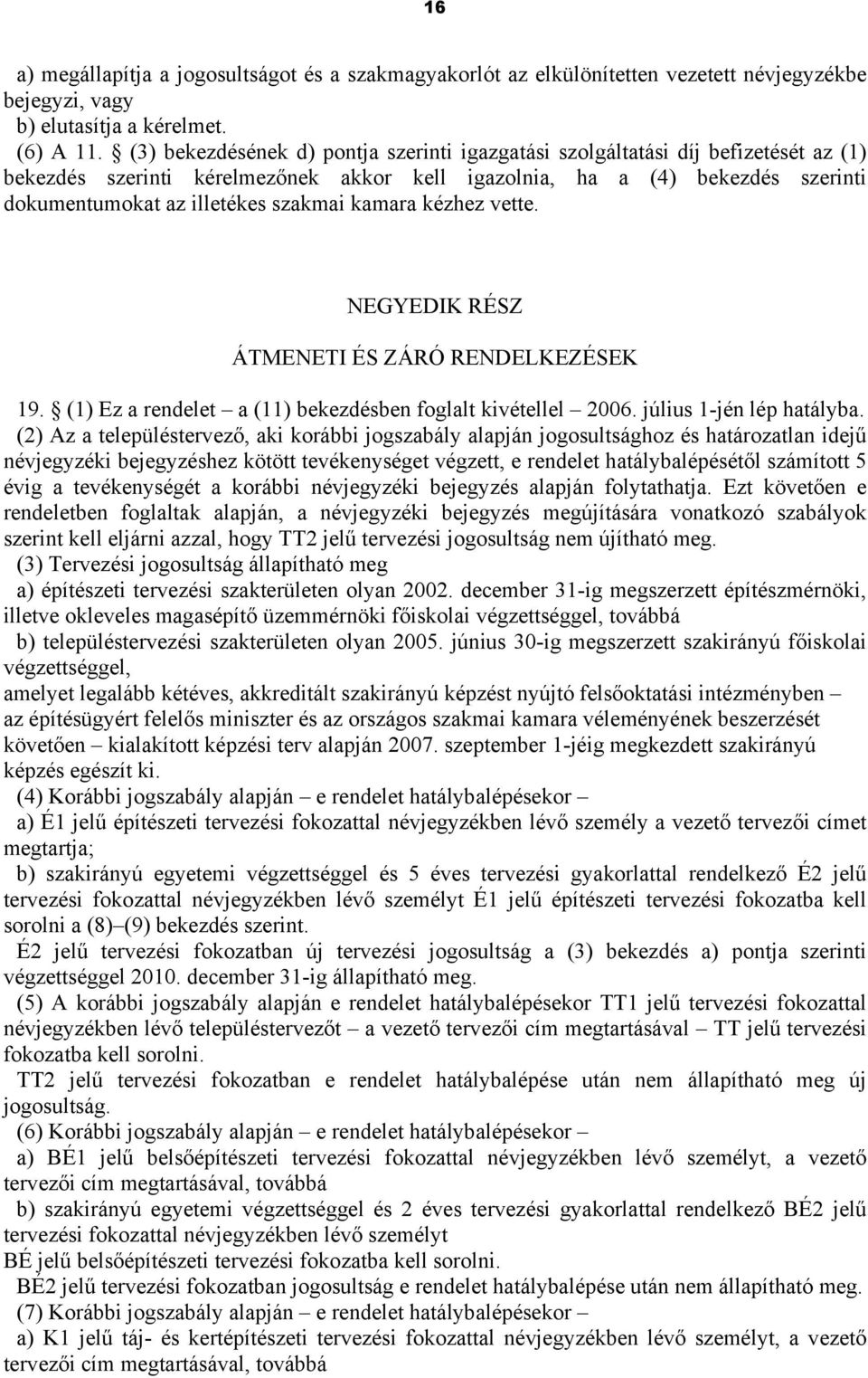 kamara kézhez vette. NEGYEDIK RÉSZ ÁTMENETI ÉS ZÁRÓ RENDELKEZÉSEK 19. (1) Ez a rendelet a (11) bekezdésben foglalt kivétellel 2006. július 1-jén lép hatályba.