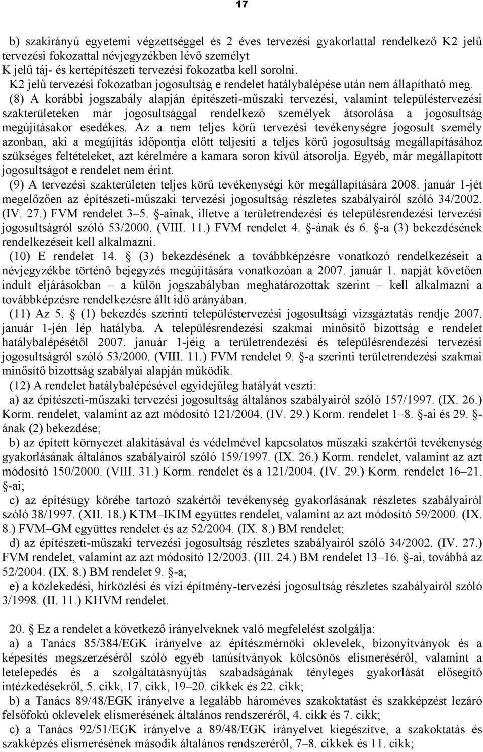 (8) A korábbi jogszabály alapján építészeti-műszaki tervezési, valamint településtervezési szakterületeken már jogosultsággal rendelkező személyek átsorolása a jogosultság megújításakor esedékes.