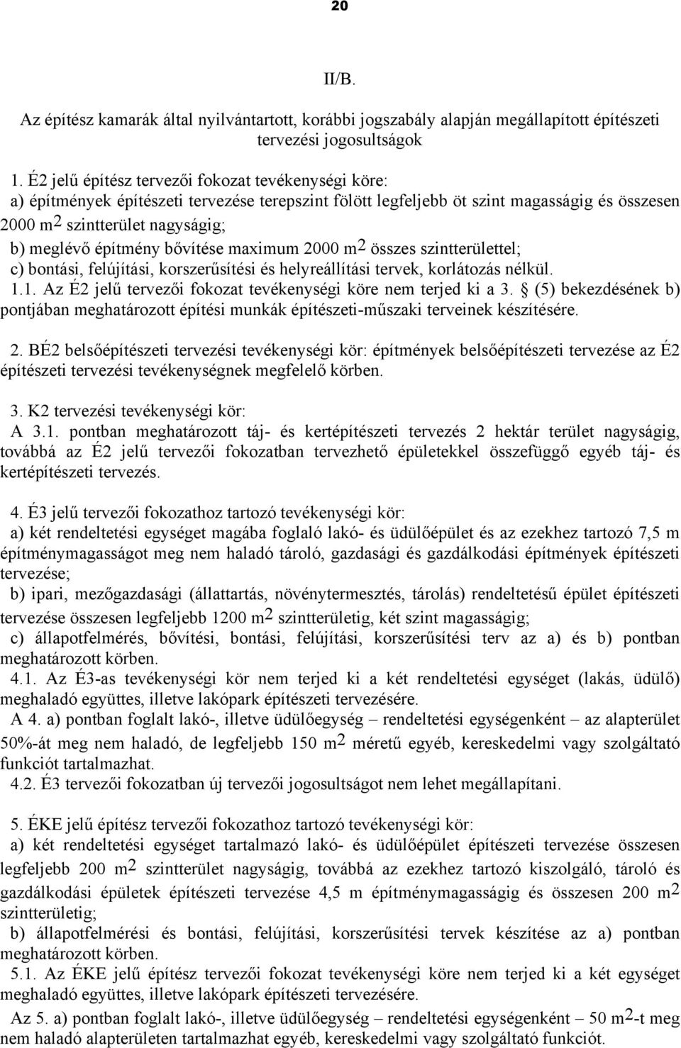 bővítése maximum 2000 m2 összes szintterülettel; c) bontási, felújítási, korszerűsítési és helyreállítási tervek, korlátozás nélkül. 1.1. Az É2 jelű tervezői fokozat tevékenységi köre nem terjed ki a 3.