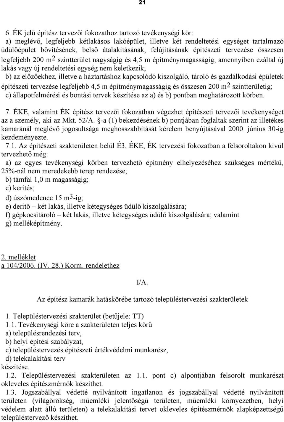 keletkezik; b) az előzőekhez, illetve a háztartáshoz kapcsolódó kiszolgáló, tároló és gazdálkodási épületek építészeti tervezése legfeljebb 4,5 m építménymagasságig és összesen 200 m2 szintterületig;