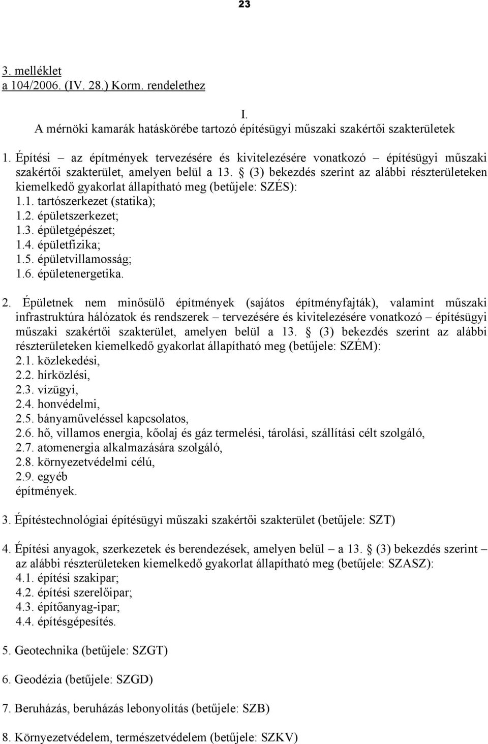 (3) bekezdés szerint az alábbi részterületeken kiemelkedő gyakorlat állapítható meg (betűjele: SZÉS): 1.1. tartószerkezet (statika); 1.2. épületszerkezet; 1.3. épületgépészet; 1.4. épületfizika; 1.5.