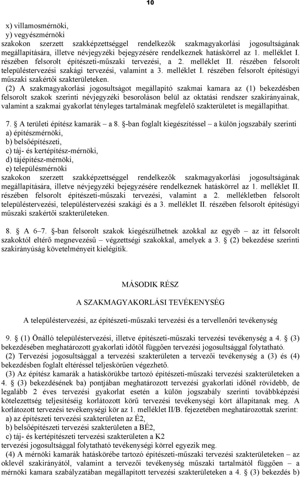 (2) A szakmagyakorlási jogosultságot megállapító szakmai kamara az (1) bekezdésben felsorolt szakok szerinti névjegyzéki besoroláson belül az oktatási rendszer szakirányainak, valamint a szakmai