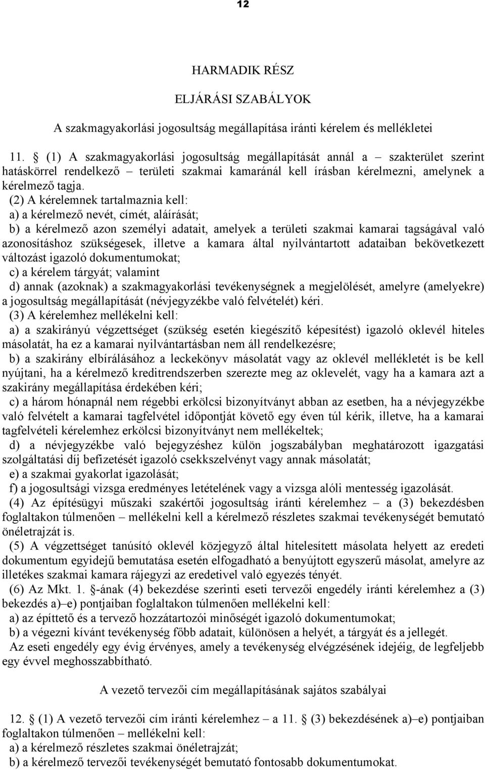 (2) A kérelemnek tartalmaznia kell: a) a kérelmező nevét, címét, aláírását; b) a kérelmező azon személyi adatait, amelyek a területi szakmai kamarai tagságával való azonosításhoz szükségesek, illetve