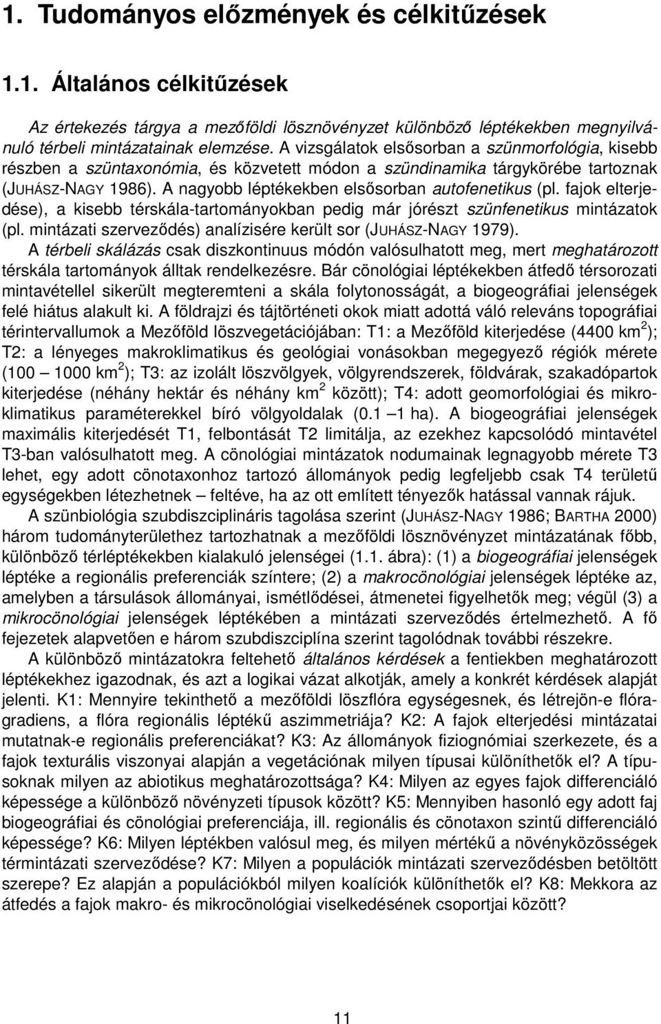 A nagyobb léptékekben elsősorban autofenetikus (pl. fajok elterjedése), a kisebb térskála-tartományokban pedig már jórészt szünfenetikus mintázatok (pl.