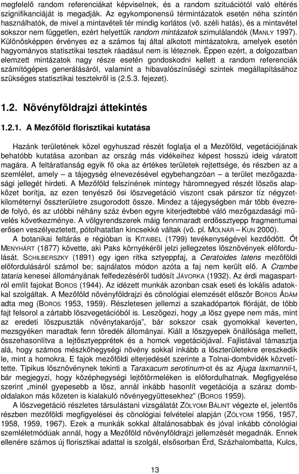 széli hatás), és a mintavétel sokszor nem független, ezért helyettük random mintázatok szimulálandók (MANLY 1997).