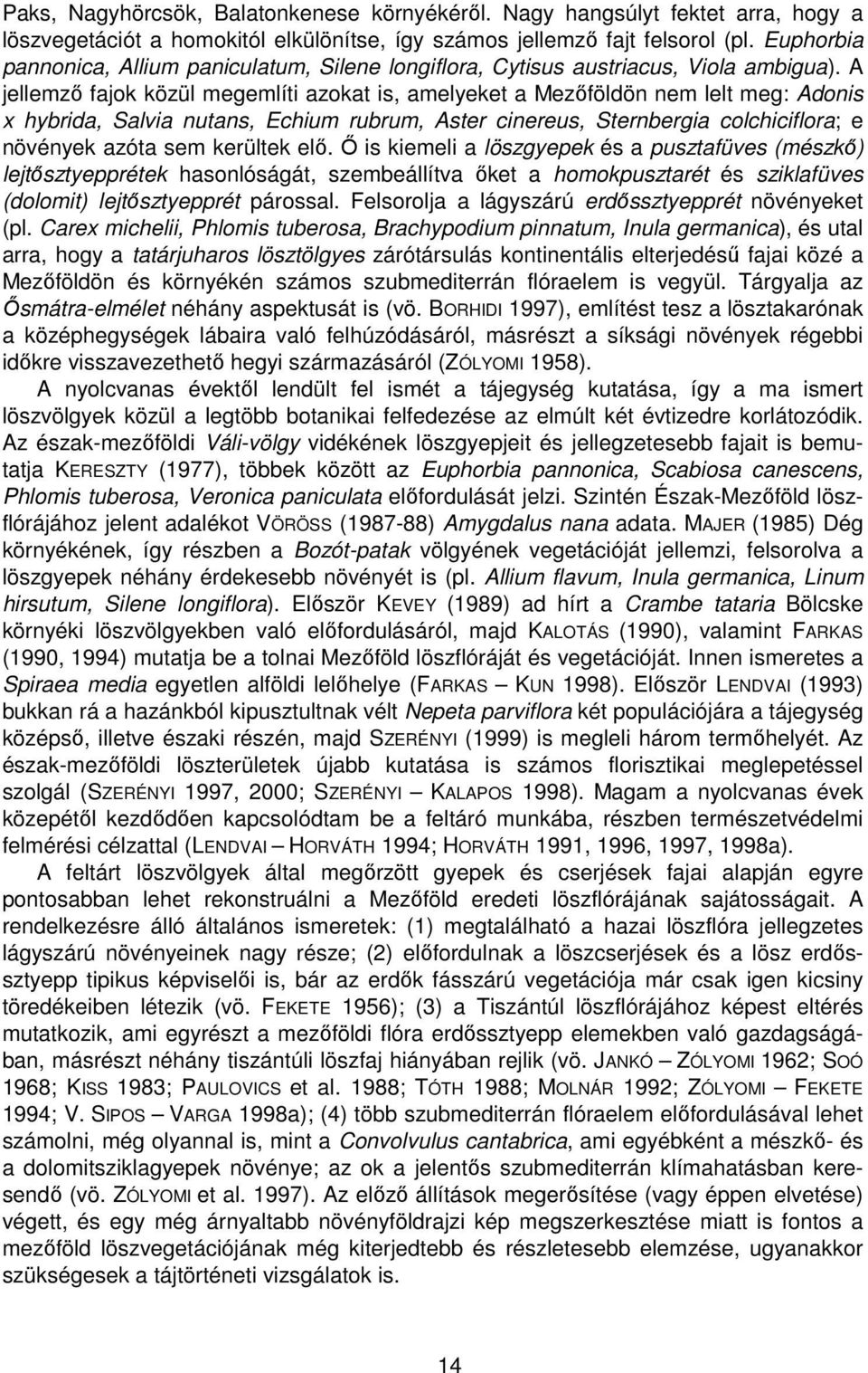 A jellemző fajok közül megemlíti azokat is, amelyeket a Mezőföldön nem lelt meg: Adonis x hybrida, Salvia nutans, Echium rubrum, Aster cinereus, Sternbergia colchiciflora; e növények azóta sem