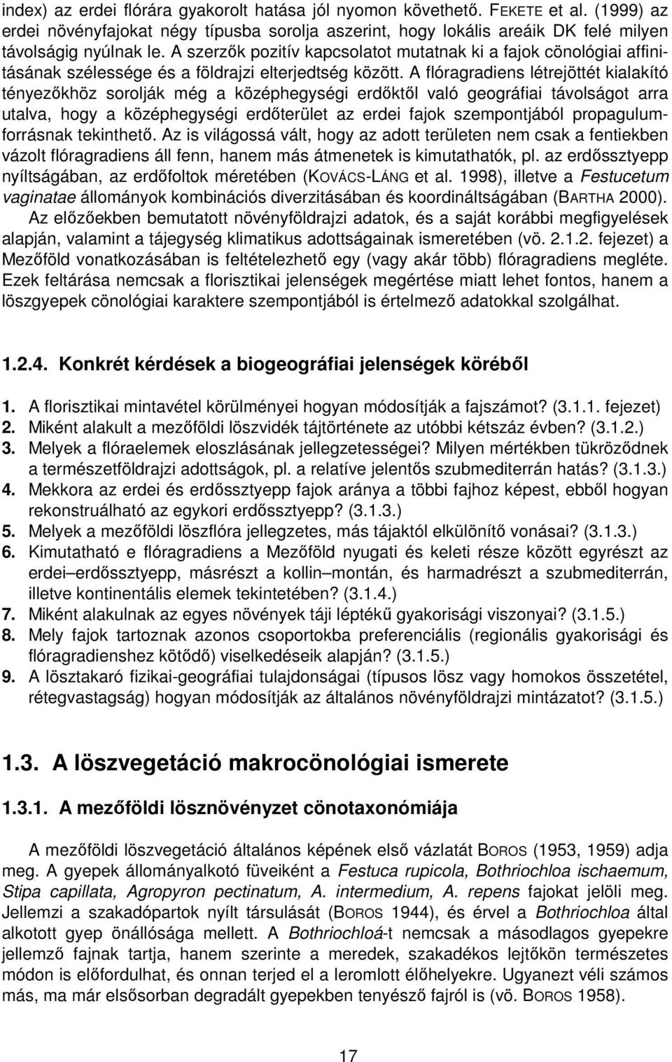 A flóragradiens létrejöttét kialakító tényezőkhöz sorolják még a középhegységi erdőktől való geográfiai távolságot arra utalva, hogy a középhegységi erdőterület az erdei fajok szempontjából