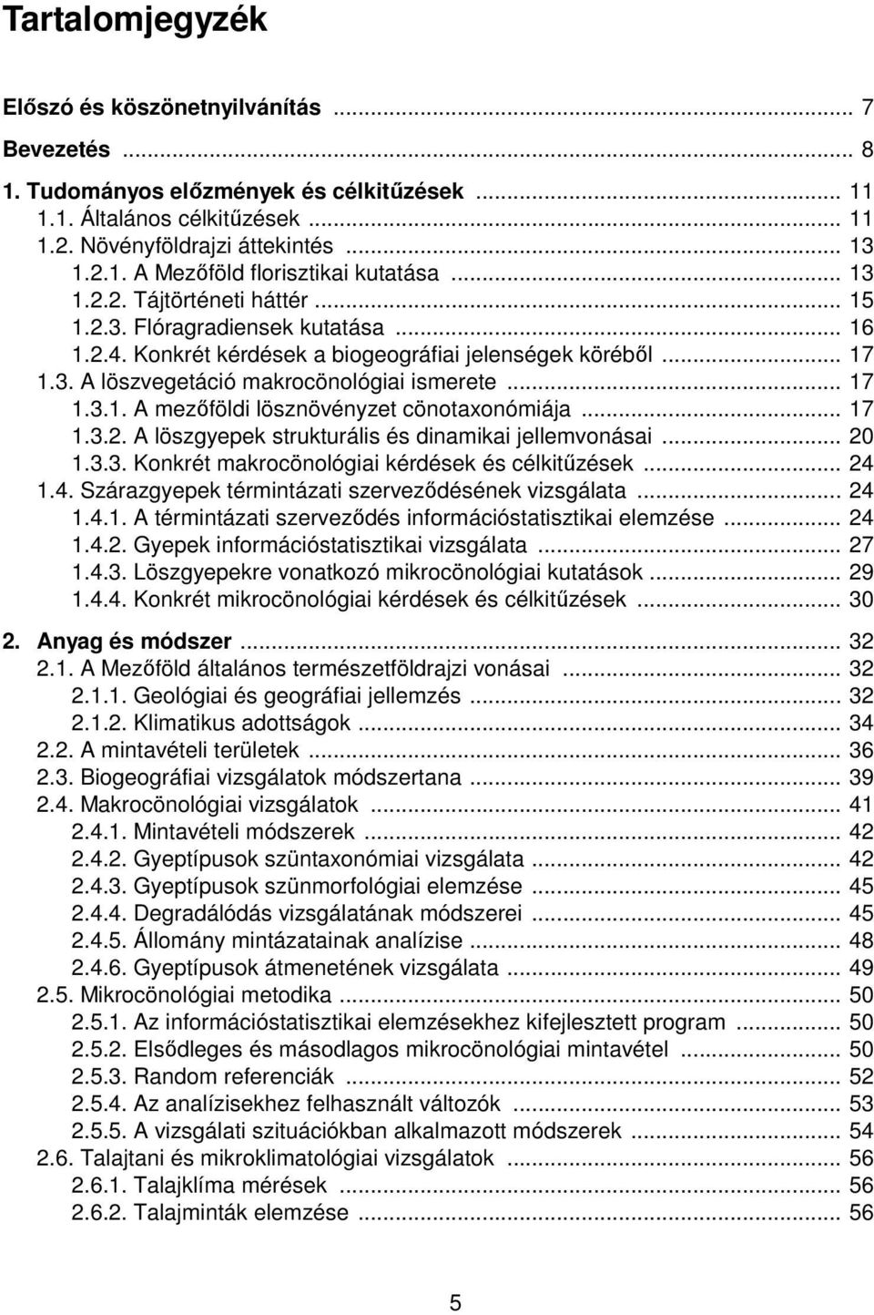 .. 17 1.3.2. A löszgyepek strukturális és dinamikai jellemvonásai... 20 1.3.3. Konkrét makrocönológiai kérdések és célkitűzések... 24 1.4. Szárazgyepek términtázati szerveződésének vizsgálata... 24 1.4.1. A términtázati szerveződés információstatisztikai elemzése.