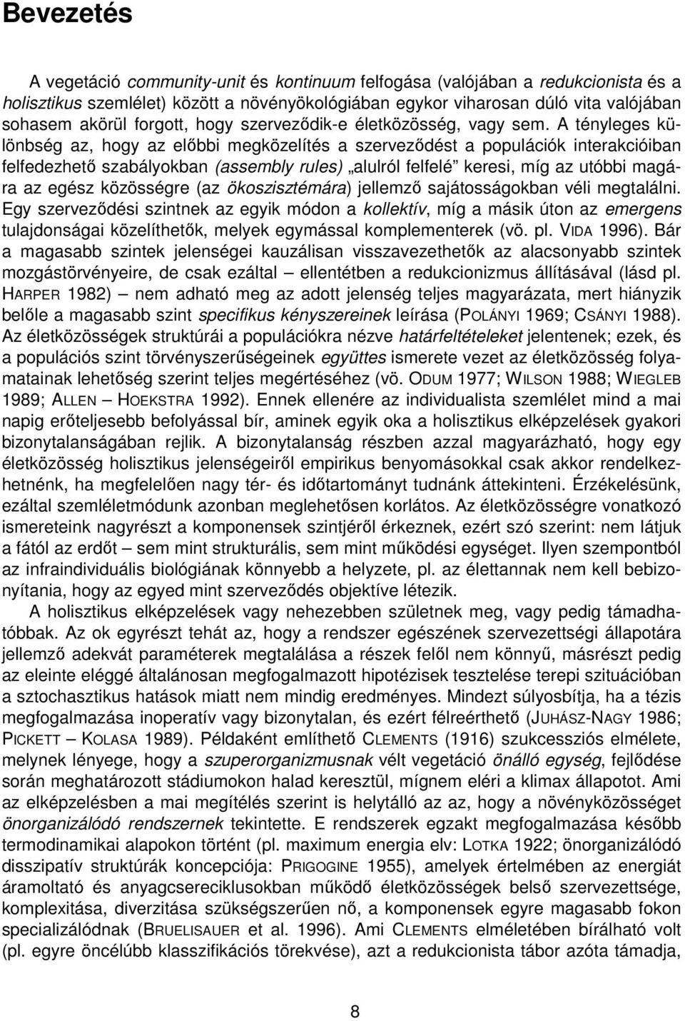 A tényleges különbség az, hogy az előbbi megközelítés a szerveződést a populációk interakcióiban felfedezhető szabályokban (assembly rules) alulról felfelé keresi, míg az utóbbi magára az egész