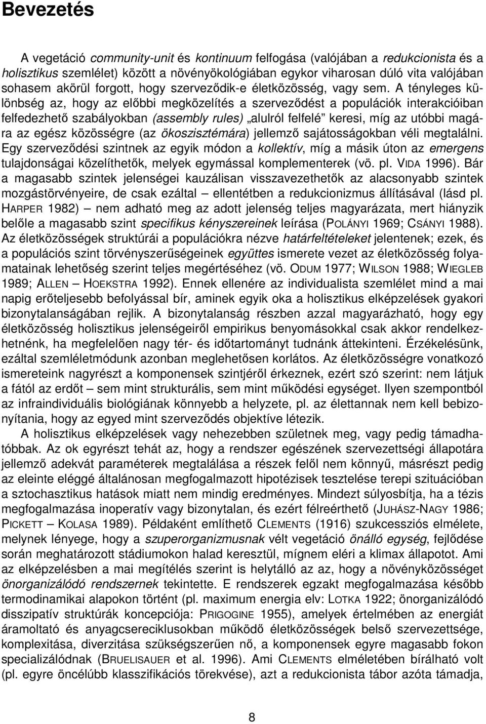 A tényleges különbség az, hogy az előbbi megközelítés a szerveződést a populációk interakcióiban felfedezhető szabályokban (assembly rules) alulról felfelé keresi, míg az utóbbi magára az egész