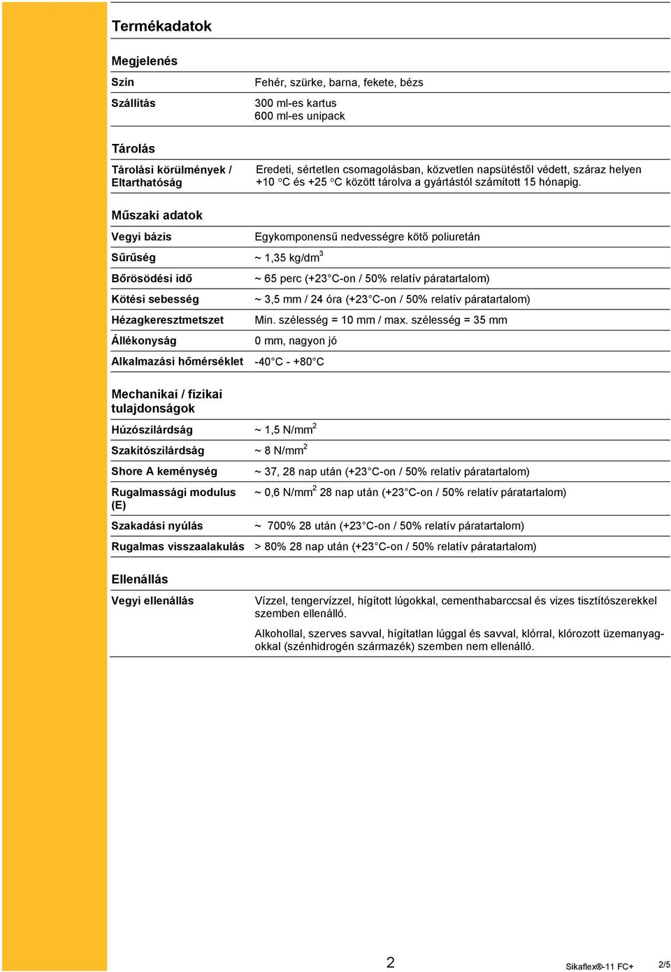 Műszaki adatok Vegyi bázis Sűrűség ~ 1,35 kg/dm 3 Bőrösödési idő Kötési sebesség Hézagkeresztmetszet Állékonyság Alkalmazási hőmérséklet Mechanikai / fizikai tulajdonságok Egykomponensű nedvességre