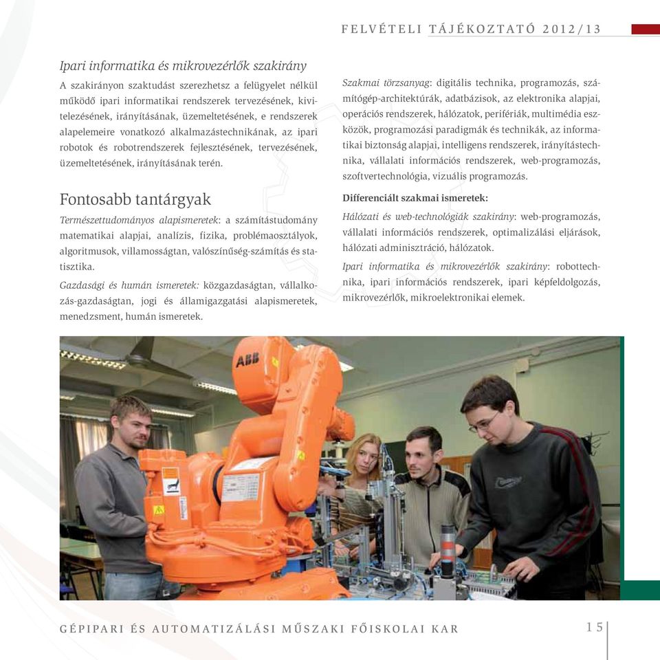 Fontosabb tantárgyak Természettudományos alapismeretek: a számítástudomány matematikai alapjai, analízis, fizika, problémaosztályok, algoritmusok, villamosságtan, valószínűség-számítás és statisztika.