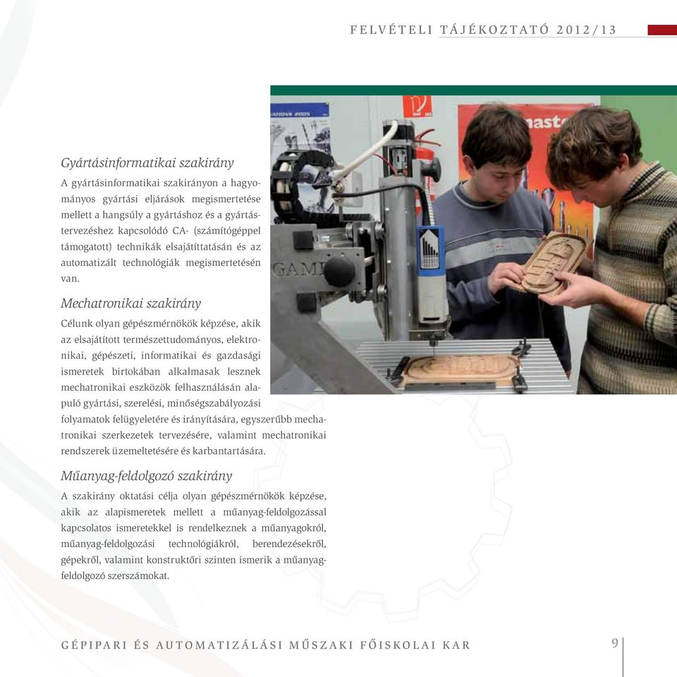 Mechatronikai szakirány Célunk olyan gépészmérnökök képzése, akik az elsajátított természettudományos, elektronikai, gépészeti, informatikai és gazdasági ismeretek birtokában alkalmasak lesznek