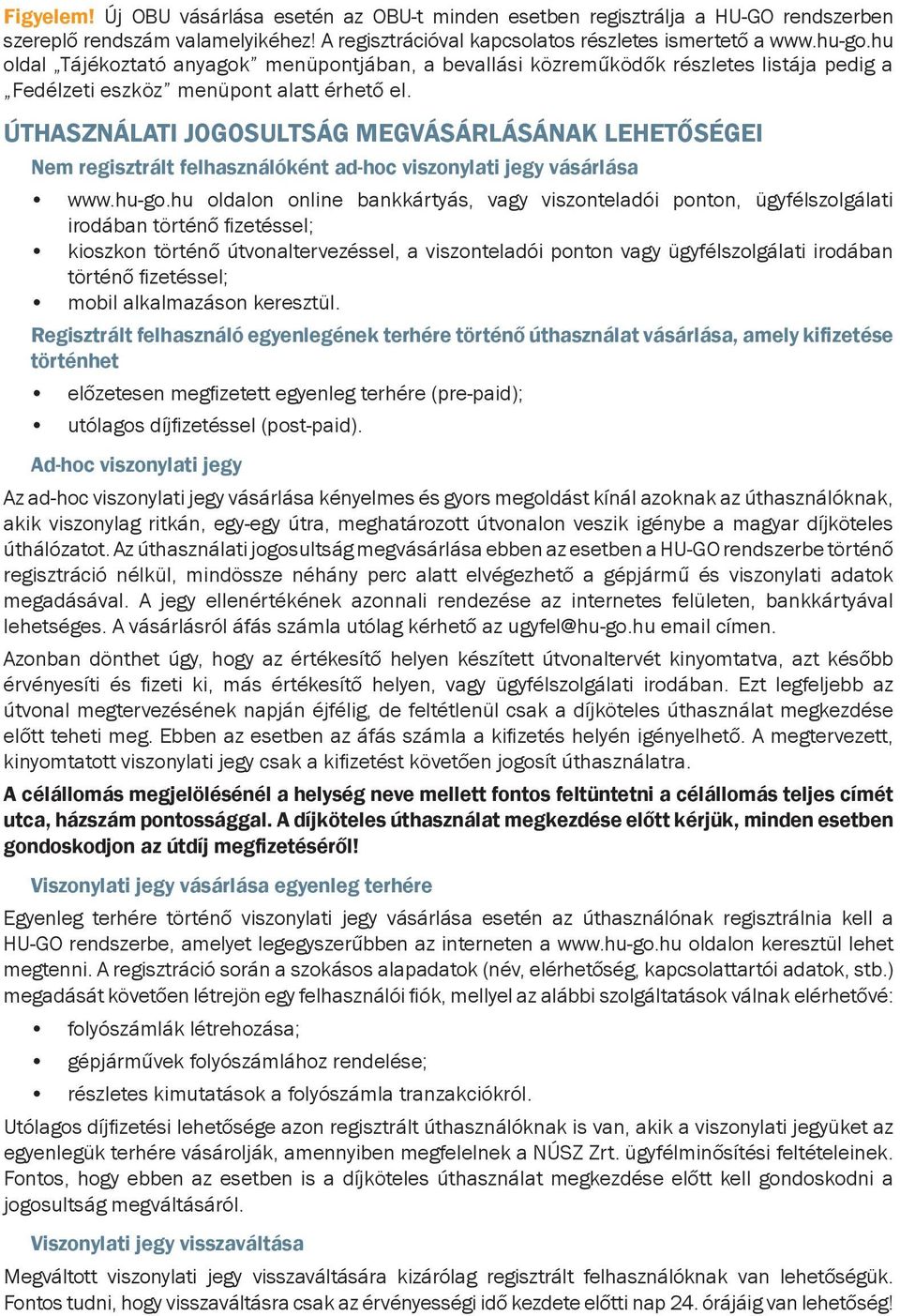 ÚTHASZNÁLATI JOGOSULTSÁG MEGVÁSÁRLÁSÁNAK LEHETŐSÉGEI Nem regisztrált felhasználóként ad-hoc viszonylati jegy vásárlása www.hu-go.