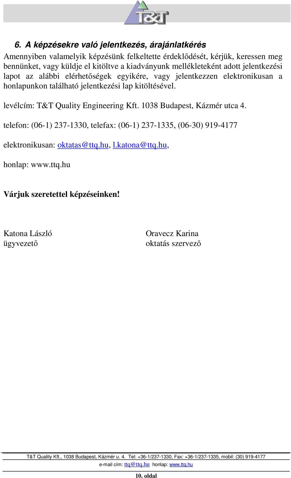 jelentkezési lap kitöltésével. levélcím: T&T Quality Engineering Kft. 1038 Budapest, Kázmér utca 4.