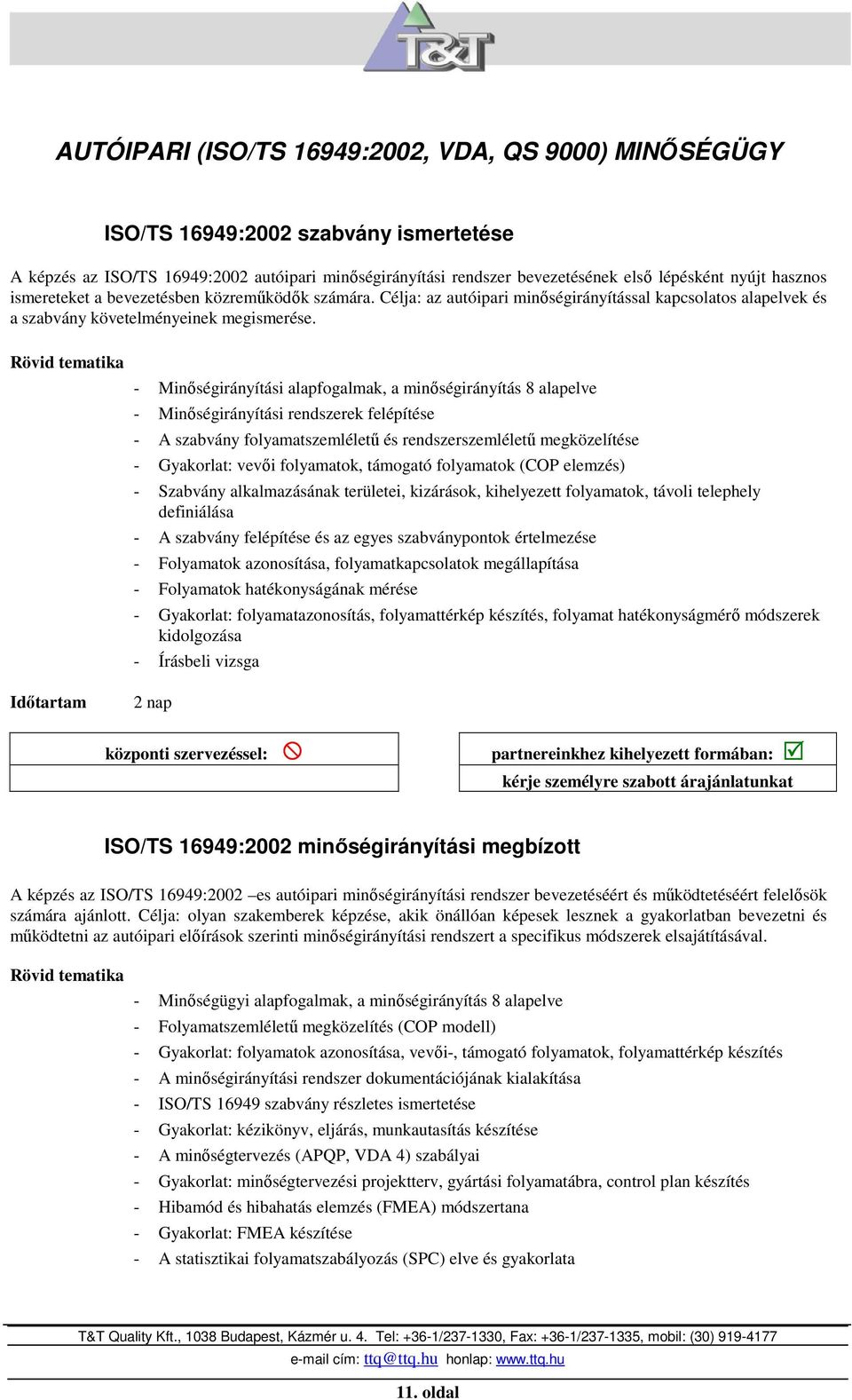 - Minıségirányítási alapfogalmak, a minıségirányítás 8 alapelve - Minıségirányítási rendszerek felépítése - A szabvány folyamatszemlélető és rendszerszemlélető megközelítése - Gyakorlat: vevıi