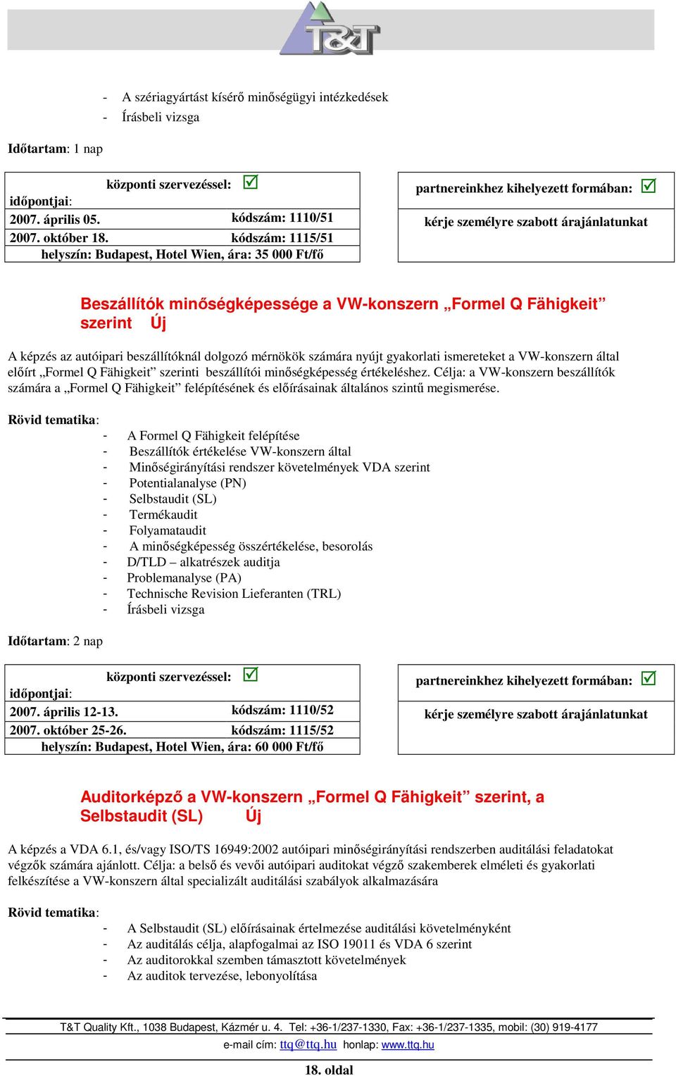 számára nyújt gyakorlati ismereteket a VW-konszern által elıírt Formel Q Fähigkeit szerinti beszállítói minıségképesség értékeléshez.