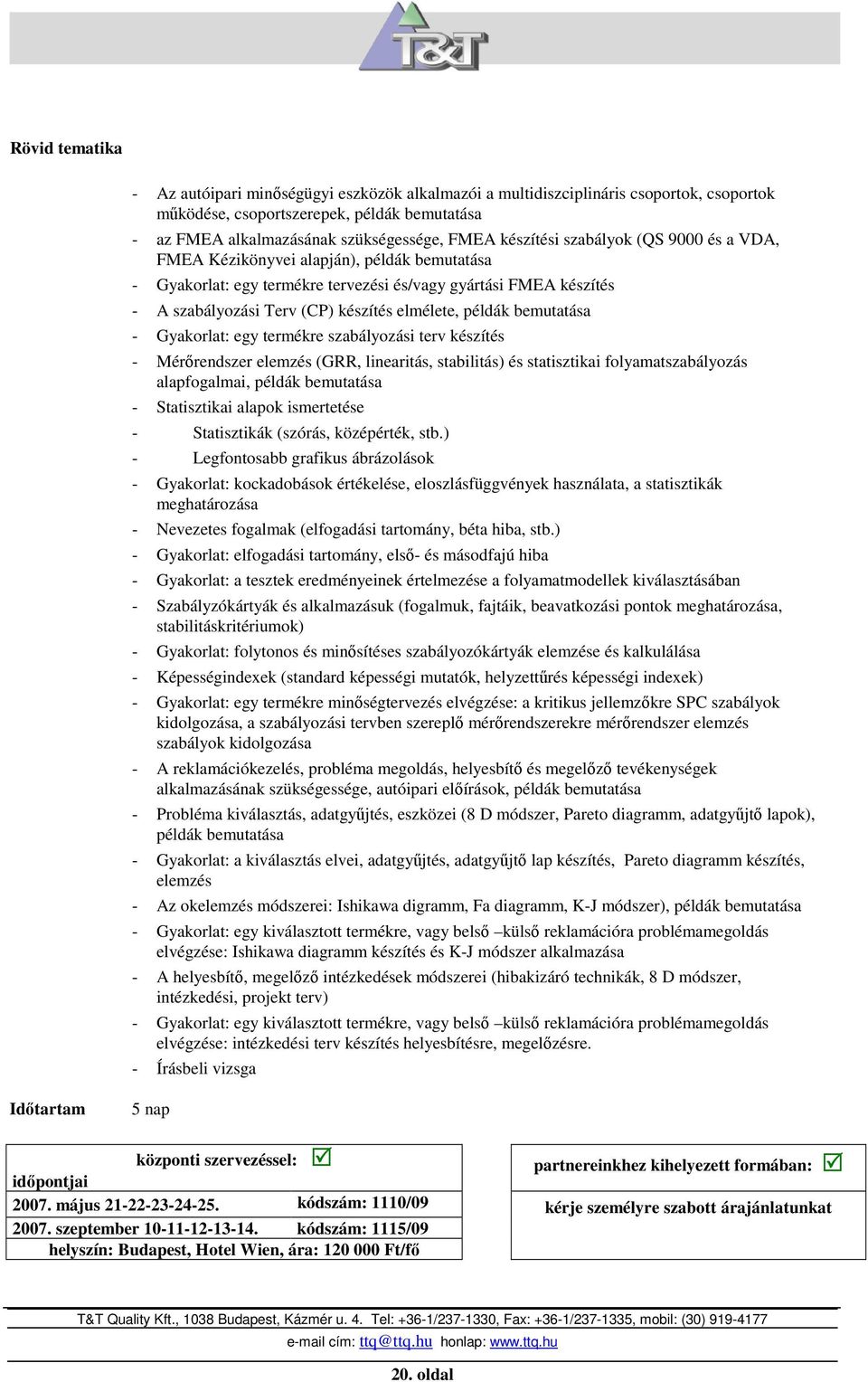 Gyakorlat: egy termékre szabályozási terv készítés - Mérırendszer elemzés (GRR, linearitás, stabilitás) és statisztikai folyamatszabályozás alapfogalmai, példák bemutatása - Statisztikai alapok