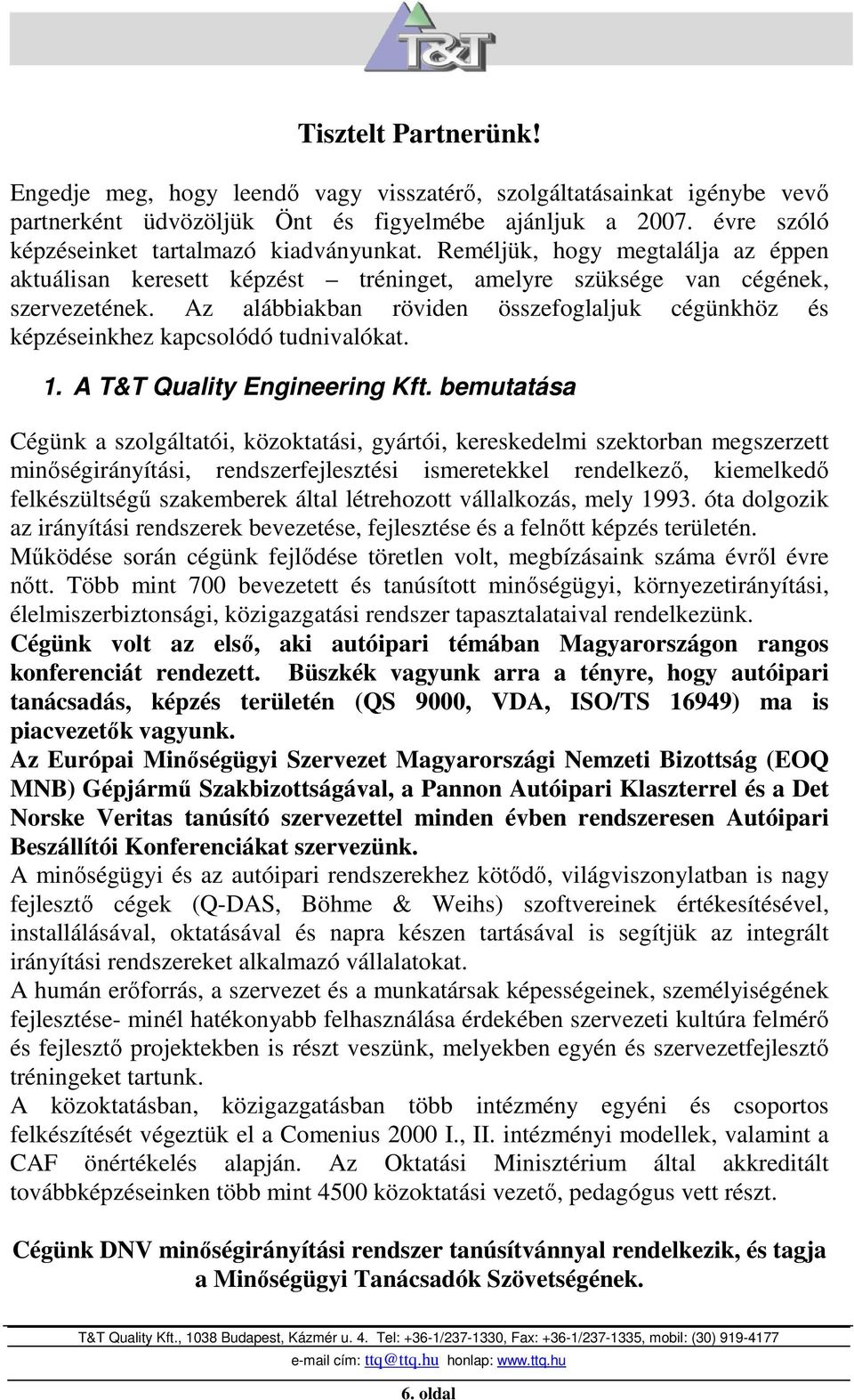 Az alábbiakban röviden összefoglaljuk cégünkhöz és képzéseinkhez kapcsolódó tudnivalókat. 1. A T&T Quality Engineering Kft.