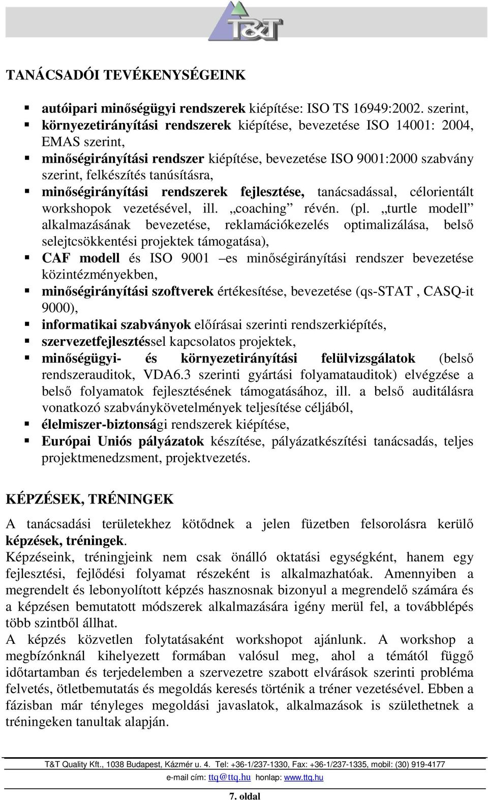 minıségirányítási rendszerek fejlesztése, tanácsadással, célorientált workshopok vezetésével, ill. coaching révén. (pl.