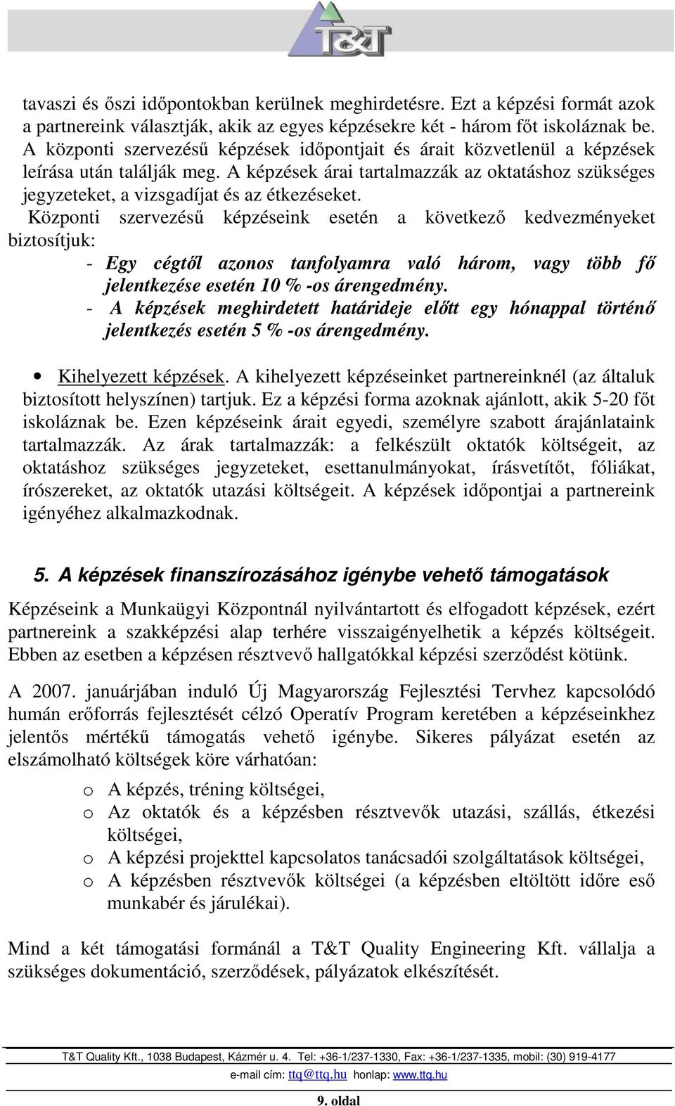 Központi szervezéső képzéseink esetén a következı kedvezményeket biztosítjuk: - Egy cégtıl azonos tanfolyamra való három, vagy több fı jelentkezése esetén 10 % -os árengedmény.