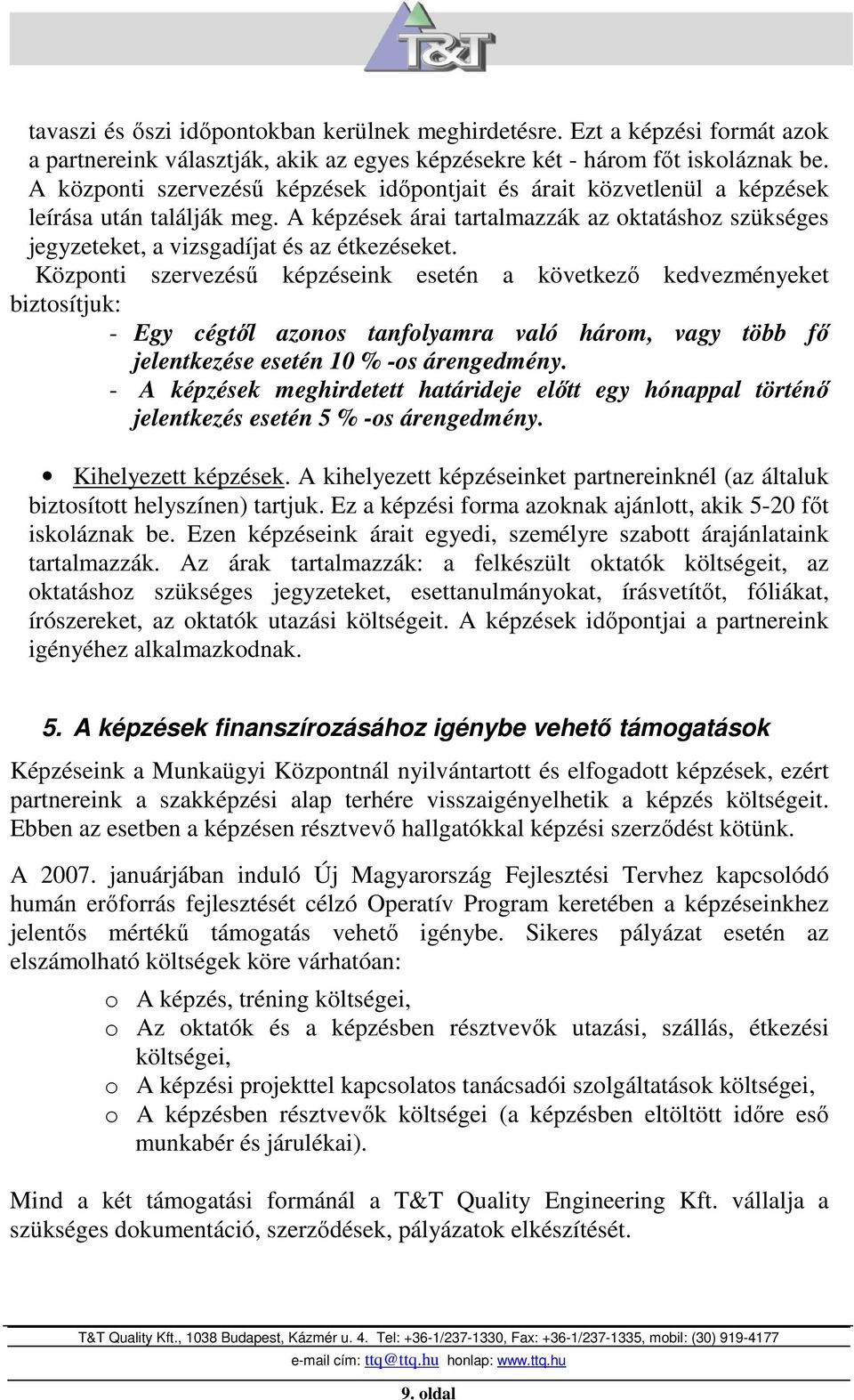 Központi szervezéső képzéseink esetén a következı kedvezményeket biztosítjuk: - Egy cégtıl azonos tanfolyamra való három, vagy több fı jelentkezése esetén 10 % -os árengedmény.