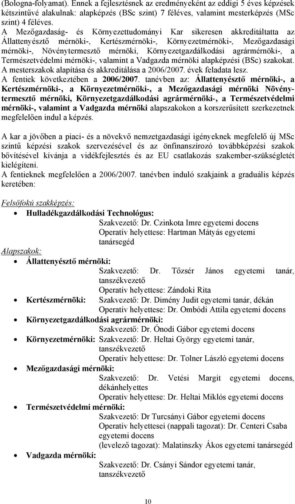 agrármérnöki-, a Természetvédelmi mérnöki-, valamint a Vadgazda mérnöki alapképzési (BSc) szakokat. A mesterszakok alapítása és akálása a 2006/2007. évek feladata lesz.