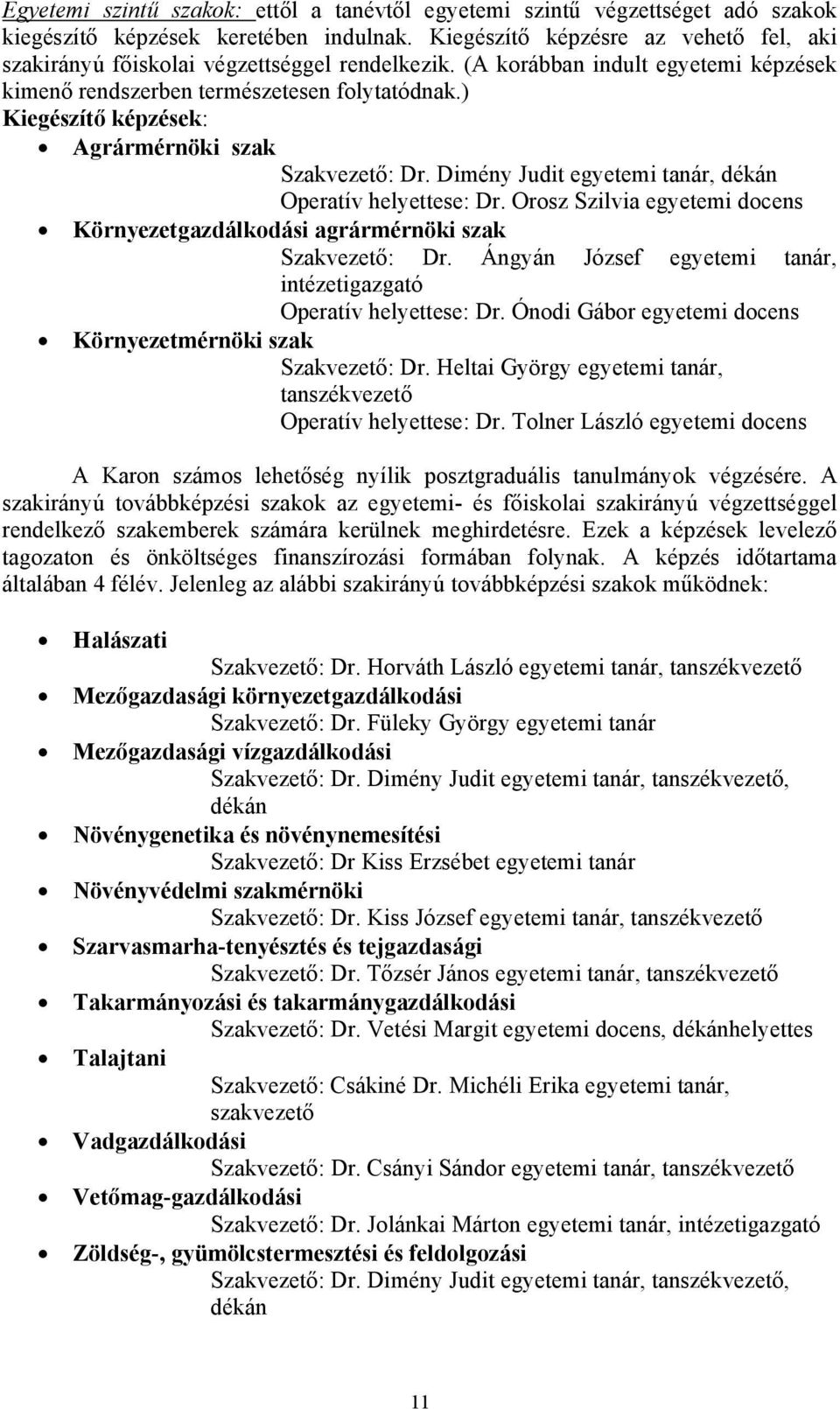 ) Kiegészítő képzések: Agrármérnöki szak Szakvezető: Dr. Dimény Judit egyetemi tanár, dékán Operatív helyettese: Dr. Orosz Szilvia egyetemi Környezetgazdálkodási agrármérnöki szak Szakvezető: Dr.