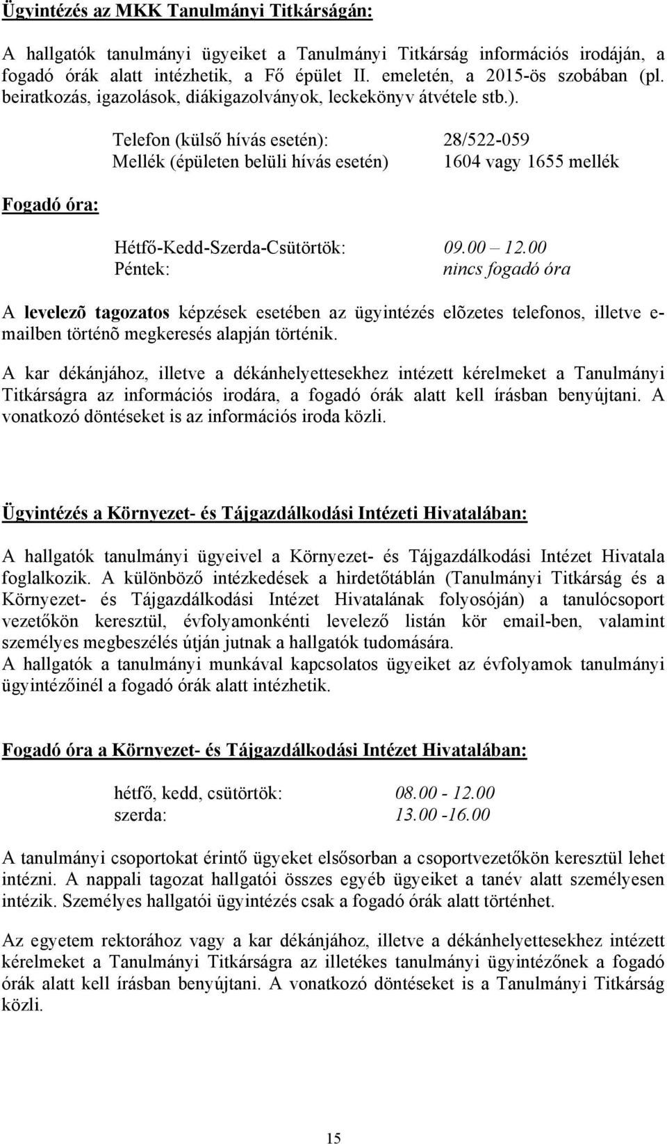 Fogadó óra: Telefon (külső hívás esetén): 28/522-059 Mellék (épületen belüli hívás esetén) 1604 vagy 1655 mellék Hétfő-Kedd-Szerda-Csütörtök: 09.00 12.