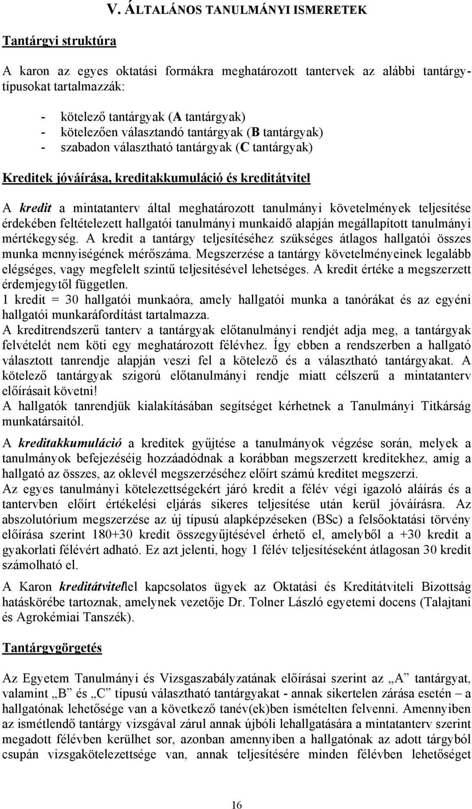 tantárgyak (B tantárgyak) - szabadon választható tantárgyak (C tantárgyak) Kreditek jóváírása, akkumuláció és átvitel A a mintatanterv által meghatározott tanulmányi követelmények teljesítése