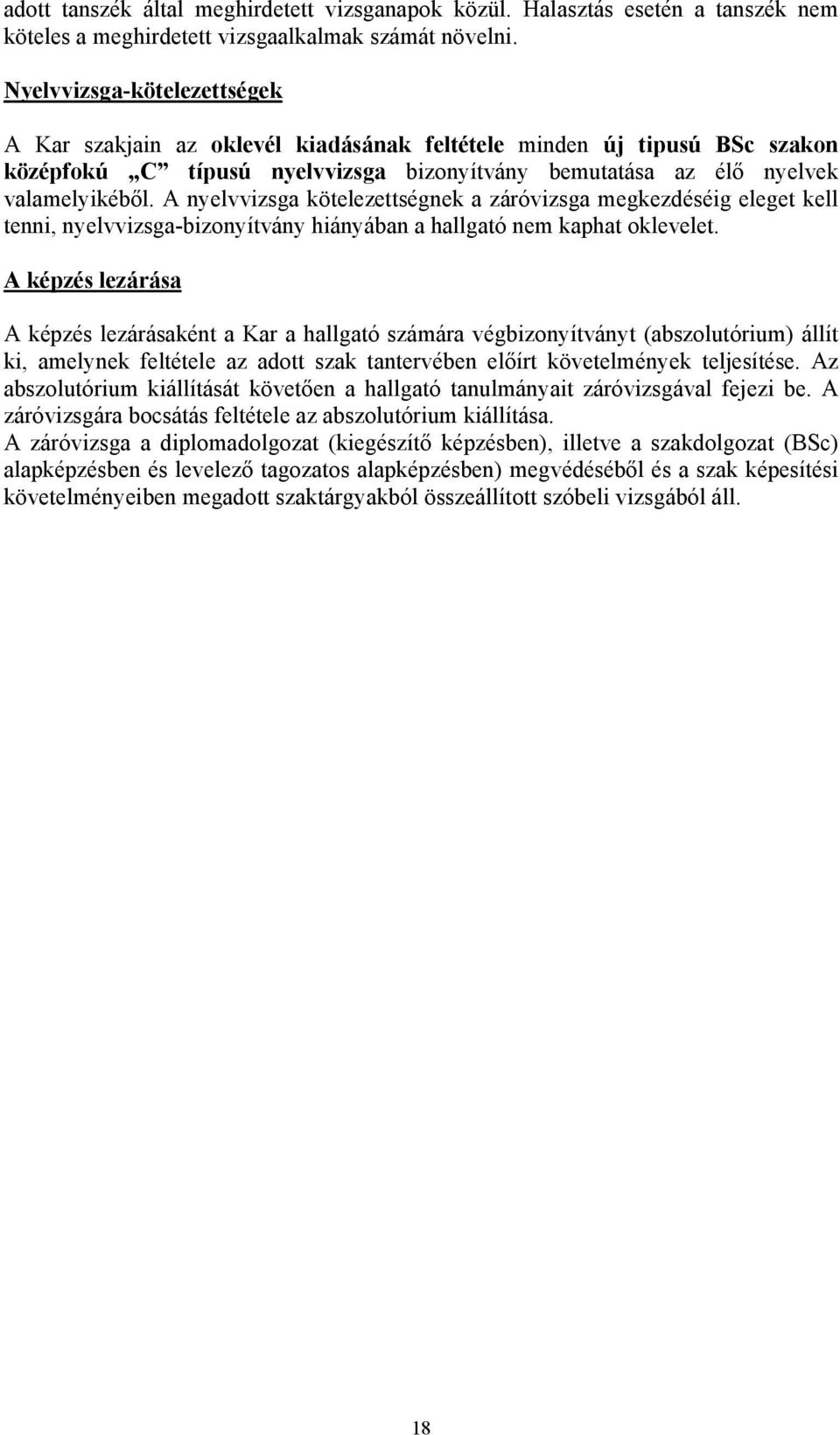 A nyelv kötelezettségnek a záró megkezdéséig eleget kell tenni, nyelv-bizonyítvány hiányában a hallgató nem kaphat oklevelet.