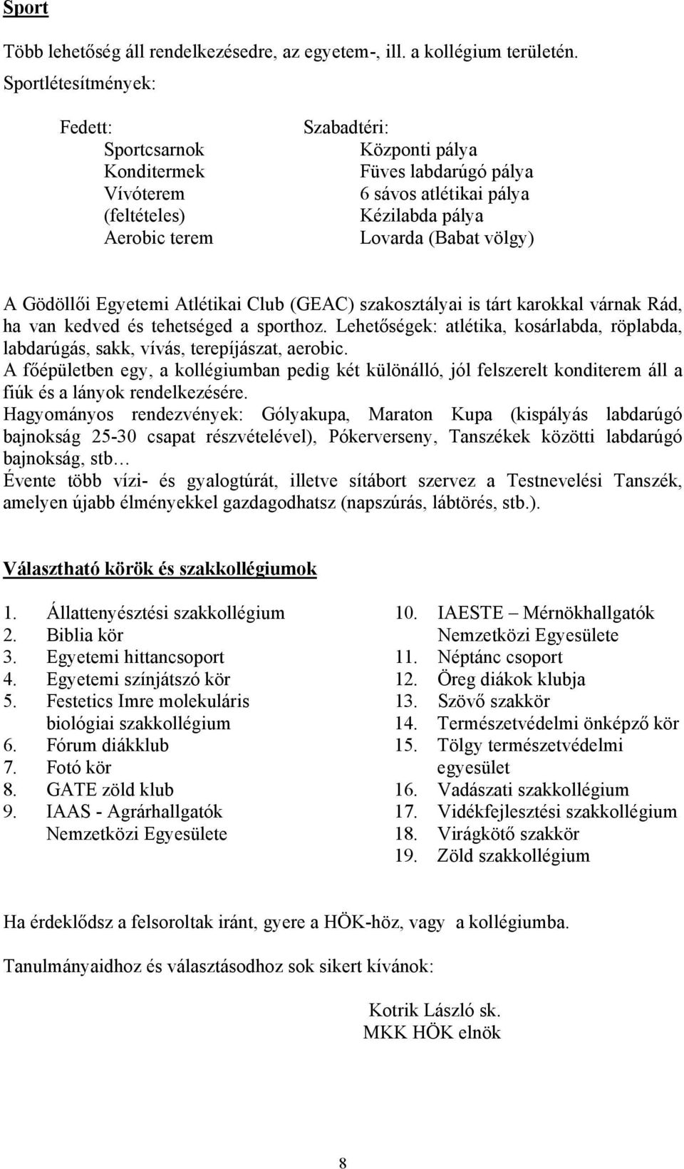 völgy) A Gödöllői Egyetemi Atlétikai Club (GEAC) szakosztályai is tárt karokkal várnak Rád, ha van kedved és tehetséged a sporthoz.