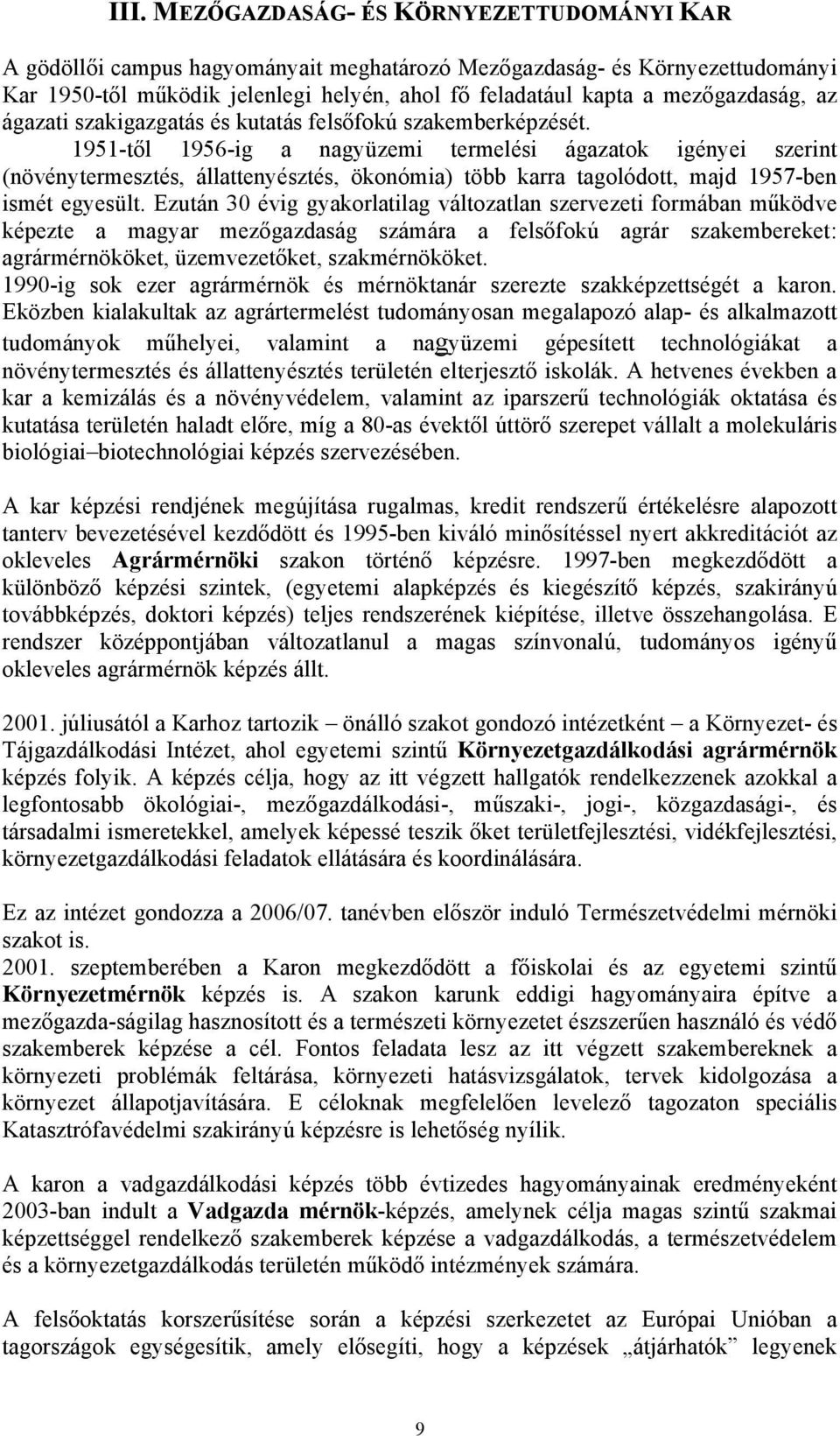 1951-től 1956-ig a nagyüzemi termelési ágazatok igényei szerint (növénytermesztés, állattenyésztés, ökonómia) több karra tagolódott, majd 1957-ben ismét egyesült.