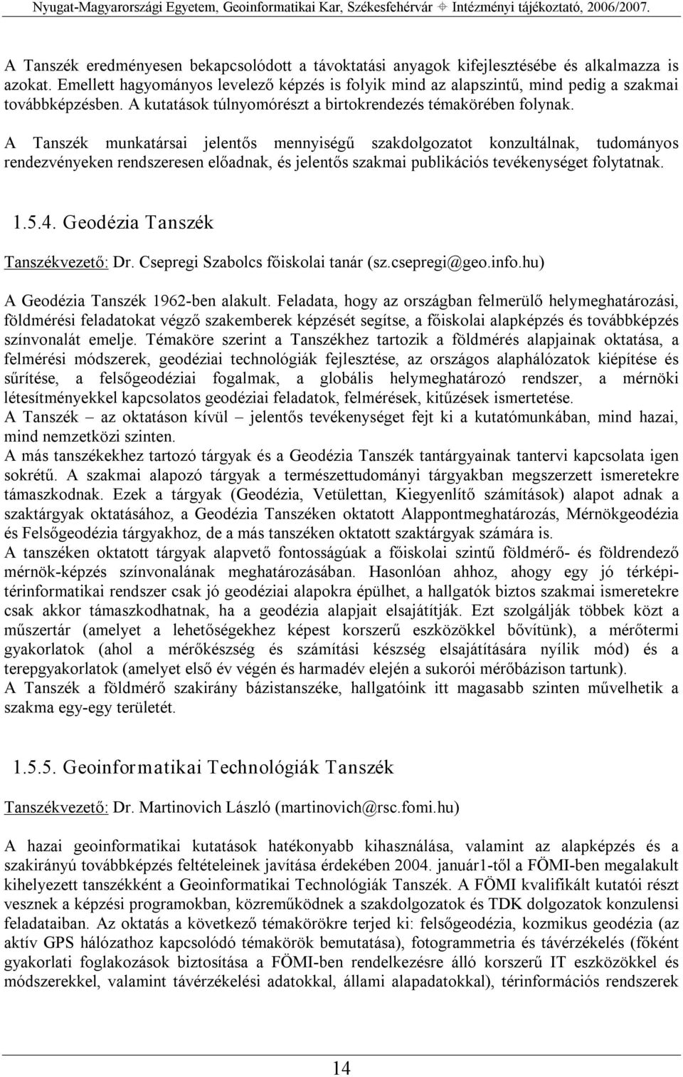 A Tanszék munkatársai jelentős mennyiségű szakdolgozatot konzultálnak, tudományos rendezvényeken rendszeresen előadnak, és jelentős szakmai publikációs tevékenységet folytatnak. 1.5.4.