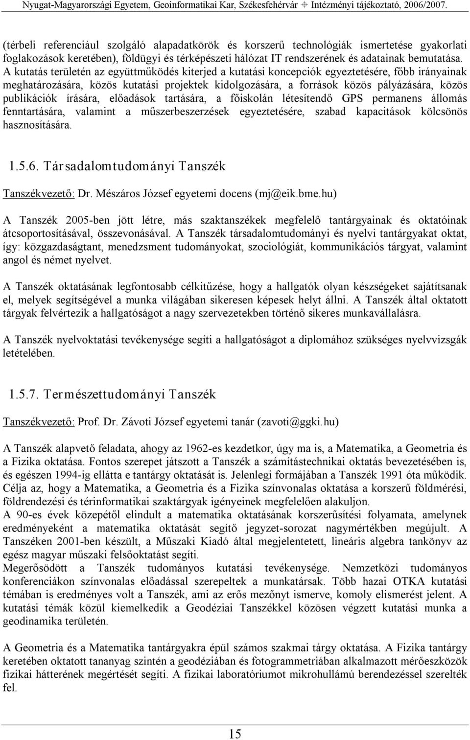 publikációk írására, előadások tartására, a főiskolán létesítendő GPS permanens állomás fenntartására, valamint a műszerbeszerzések egyeztetésére, szabad kapacitások kölcsönös hasznosítására. 1.5.6.