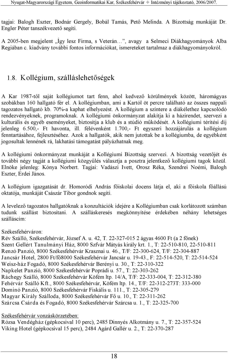 Kollégium, szálláslehetőségek A Kar 1987 től saját kollégiumot tart fenn, ahol kedvező körülmények között, háromágyas szobákban 160 hallgató fér el.